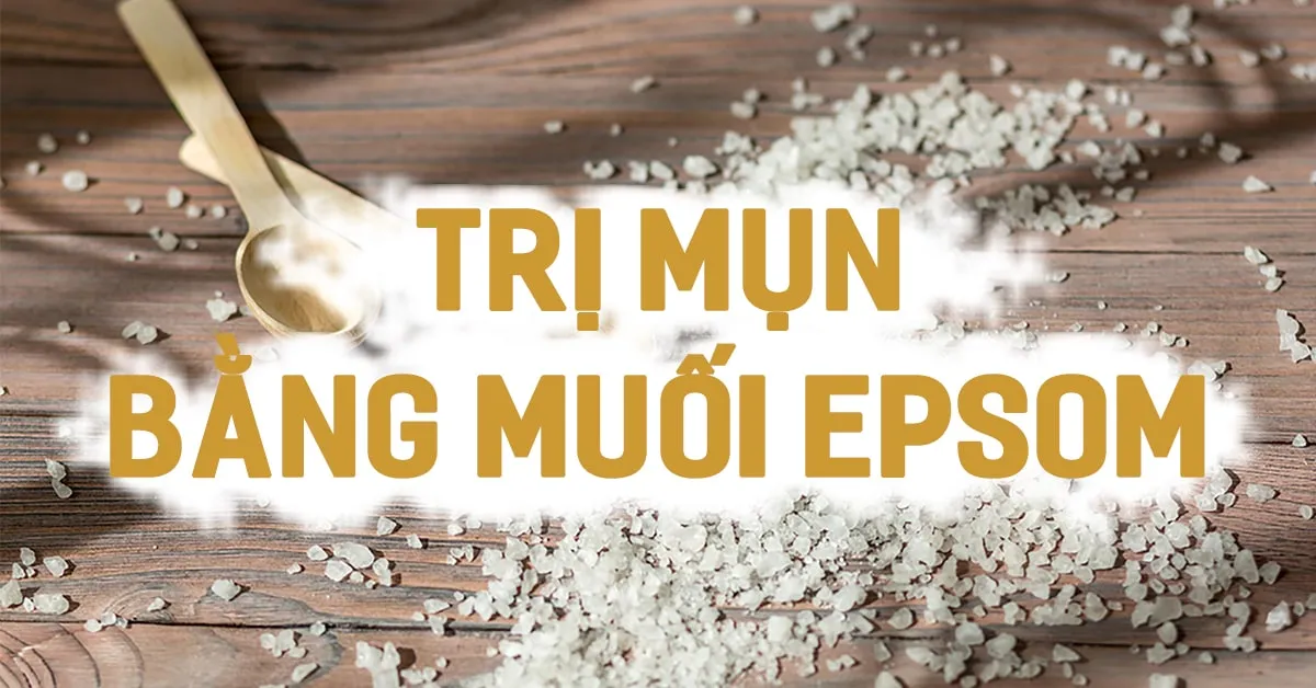 Trị mụn bằng muối Epsom có thực sự hiệu quả?