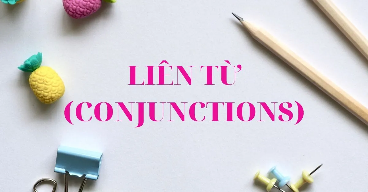 Tìm hiểu tất tần tật về liên từ (conjunctions)