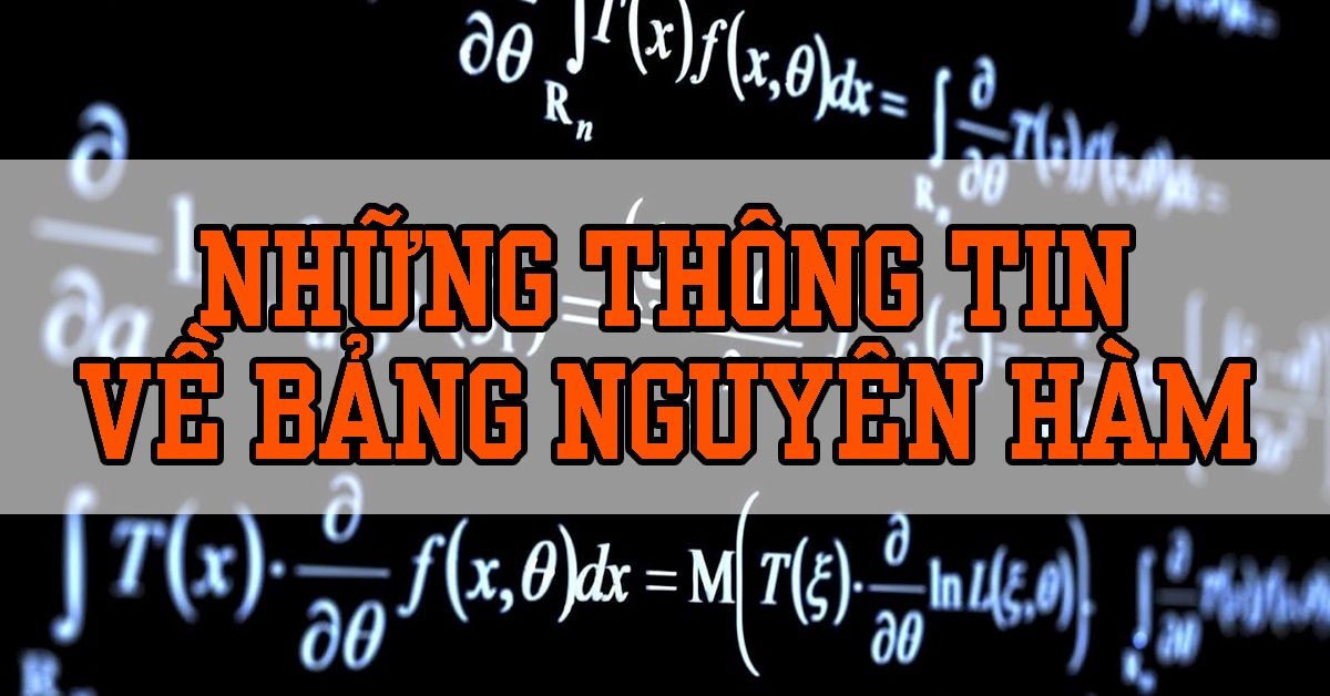 Tất tần tật thông tin mà bạn cần biết về bảng nguyên hàm