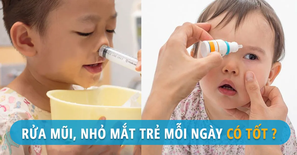 Có nên rửa mũi, nhỏ mắt cho trẻ mỗi ngày?