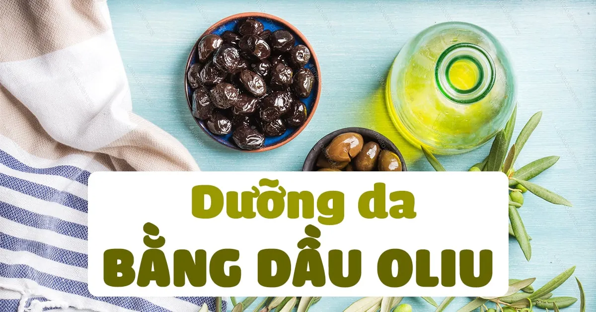 ‘Găm’ ngay 7 cách dưỡng da bằng dầu oliu để làm đẹp toàn diện