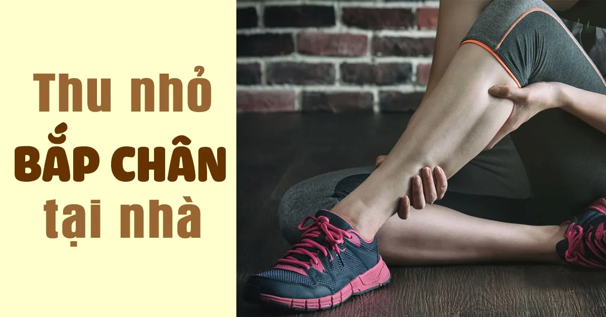 Cách làm nhỏ bắp chân nhanh chóng nhờ chế độ tập luyện, ăn uống và sinh hoạt