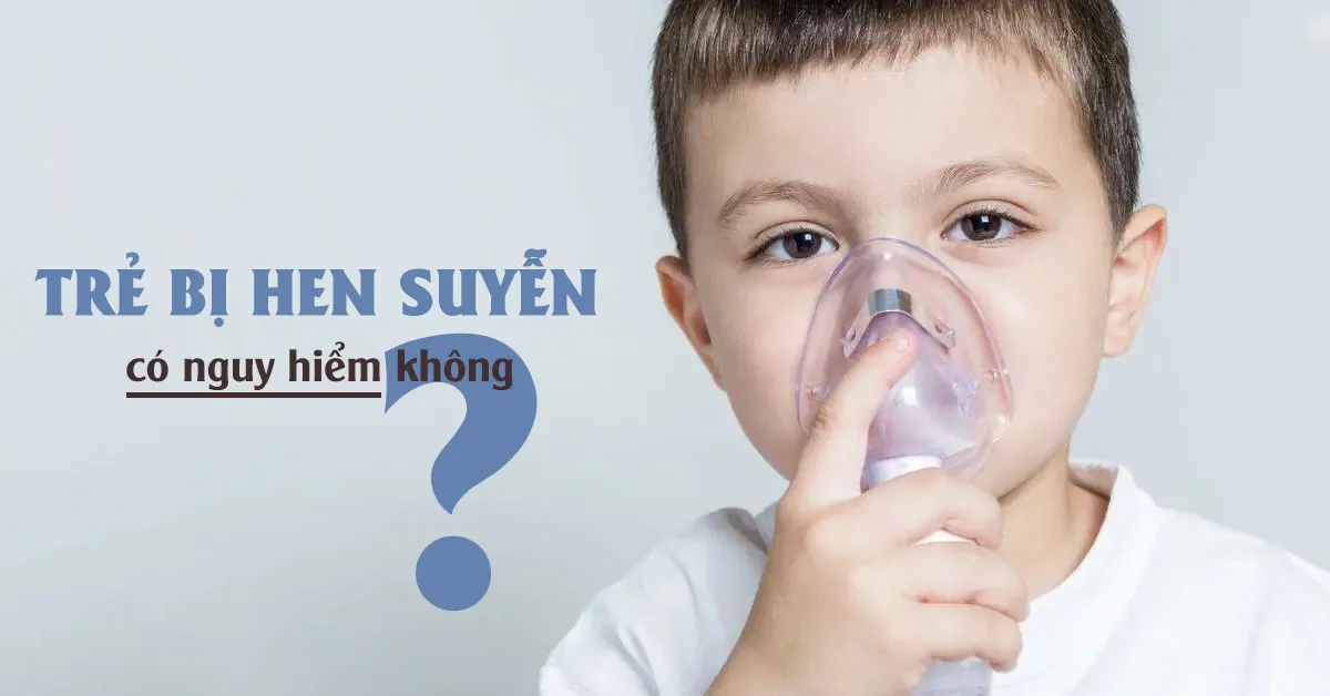 Bệnh hen suyễn ở trẻ em có nguy hiểm không?