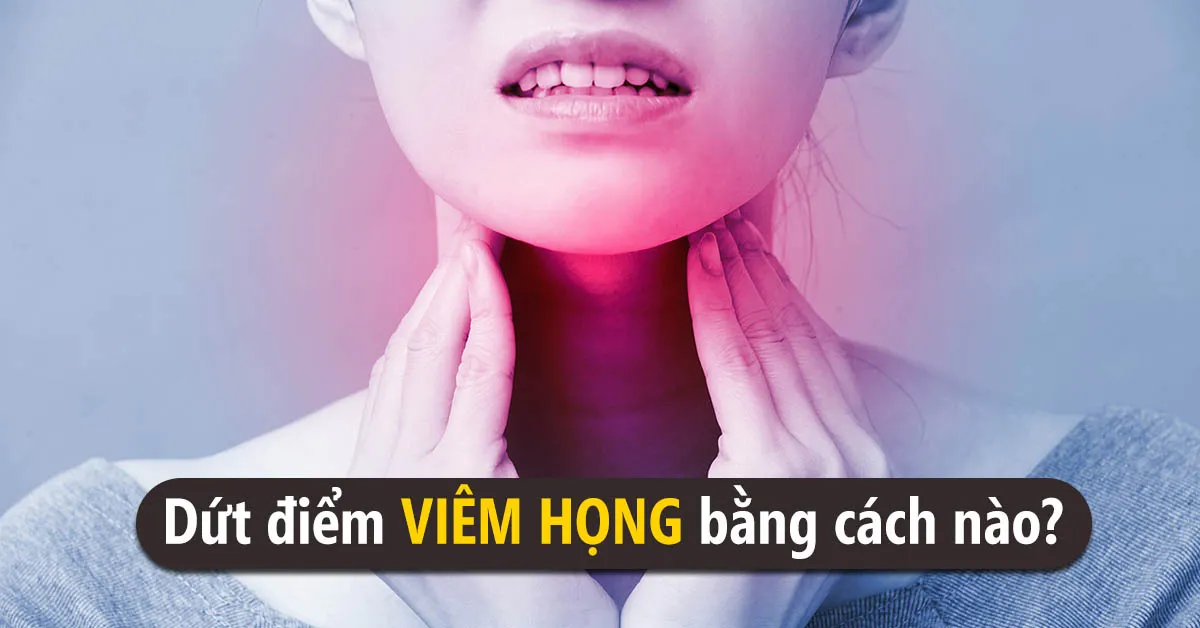 Chữa viêm họng sao cho dứt điểm?