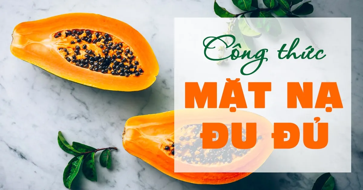 6 công thức mặt nạ đu đủ cho làn da mướt mịn, sáng hồng và sạch mụn