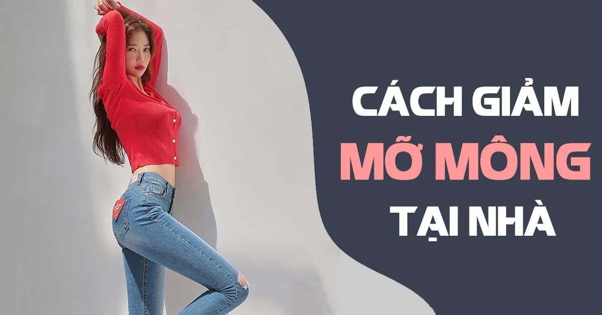 Cách giảm mỡ mông tại nhà giúp vòng 3 săn chắc và đầy đặn hơn