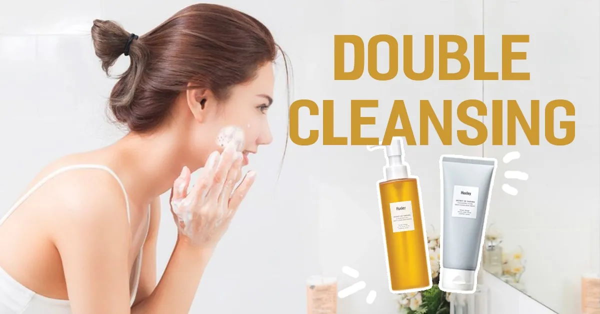 Double cleansing – nghệ thuật làm sạch giúp bạn sở hữu làn da không tì vết