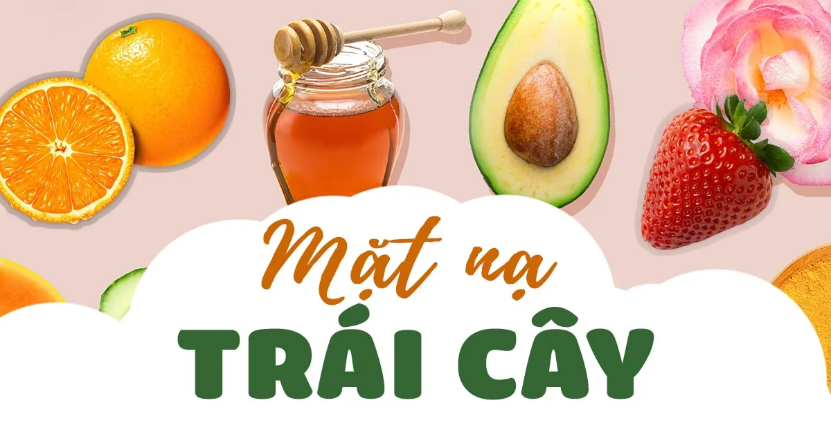 Tổng hợp 13 công thức mặt nạ trái cây giải quyết vấn đề về da