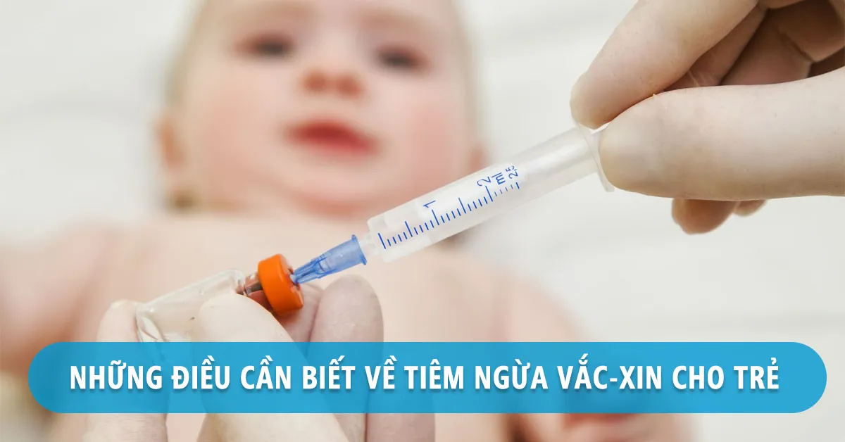 Tiêm chủng cho trẻ và những điều cần biết