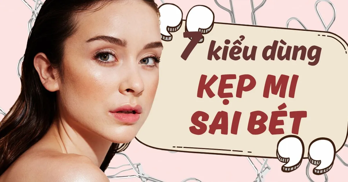 7 kiểu dùng kẹp mi sai lầm mà ai cũng mắc