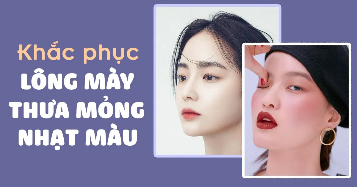 Làm thế nào để cải thiện lông mày thưa mỏng, nhạt màu?