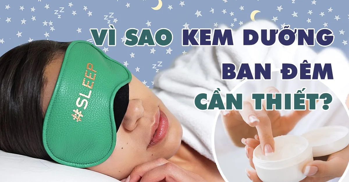 Bạn có biết dùng kem dưỡng ban đêm sẽ nhận được tới 8 lợi ích tuyệt vời?