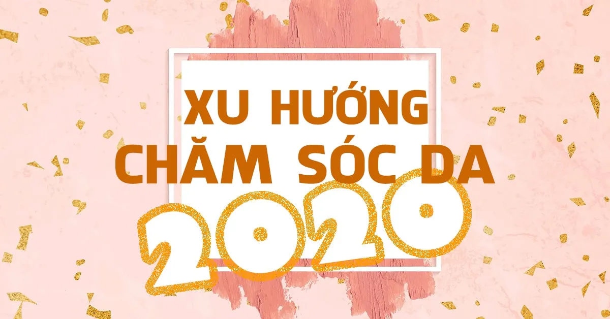 Xu hướng chăm sóc da nào sẽ ‘gây bão’ trong năm 2020?