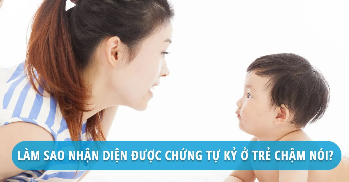 Làm sao để nhận diện chứng tự kỷ ở trẻ chậm nói?