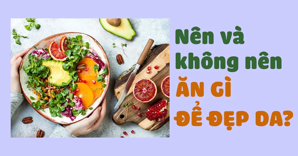 Nên và không nên ăn gì để đẹp da lại trẻ lâu? 