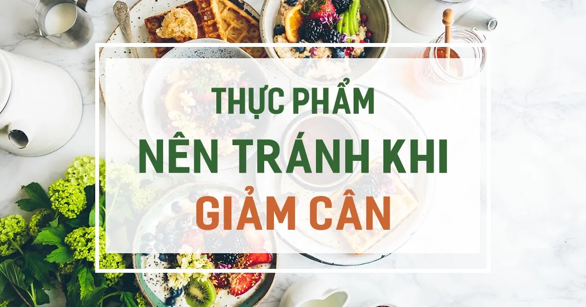 9 loại thực phẩm nên tránh trong quá trình giảm cân