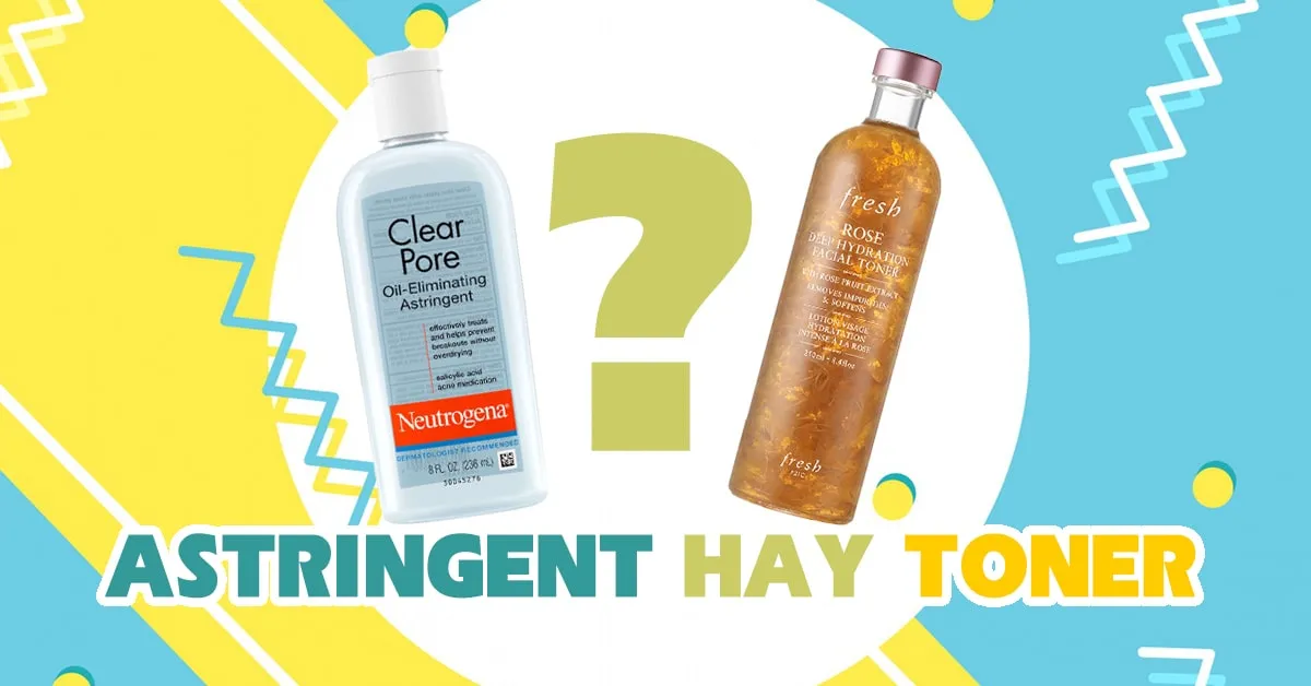 Astringent hay toner mới là sự lựa chọn hoàn hảo cho làn da của bạn?