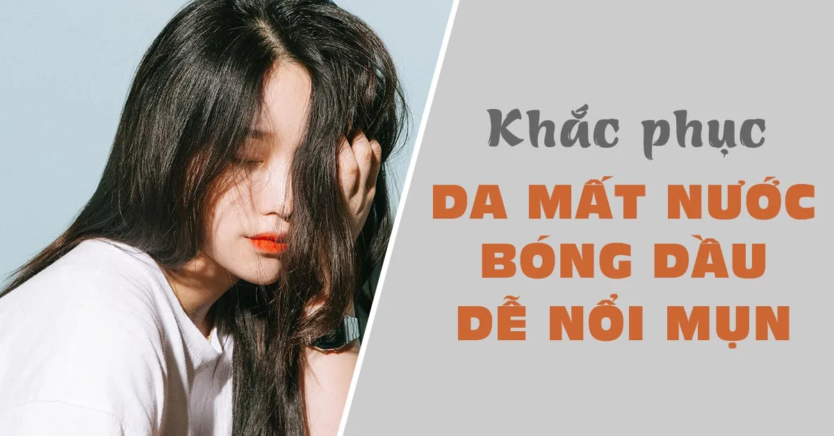 Mách bạn cách trị làn da mất nước, bóng dầu, dễ nổi mụn