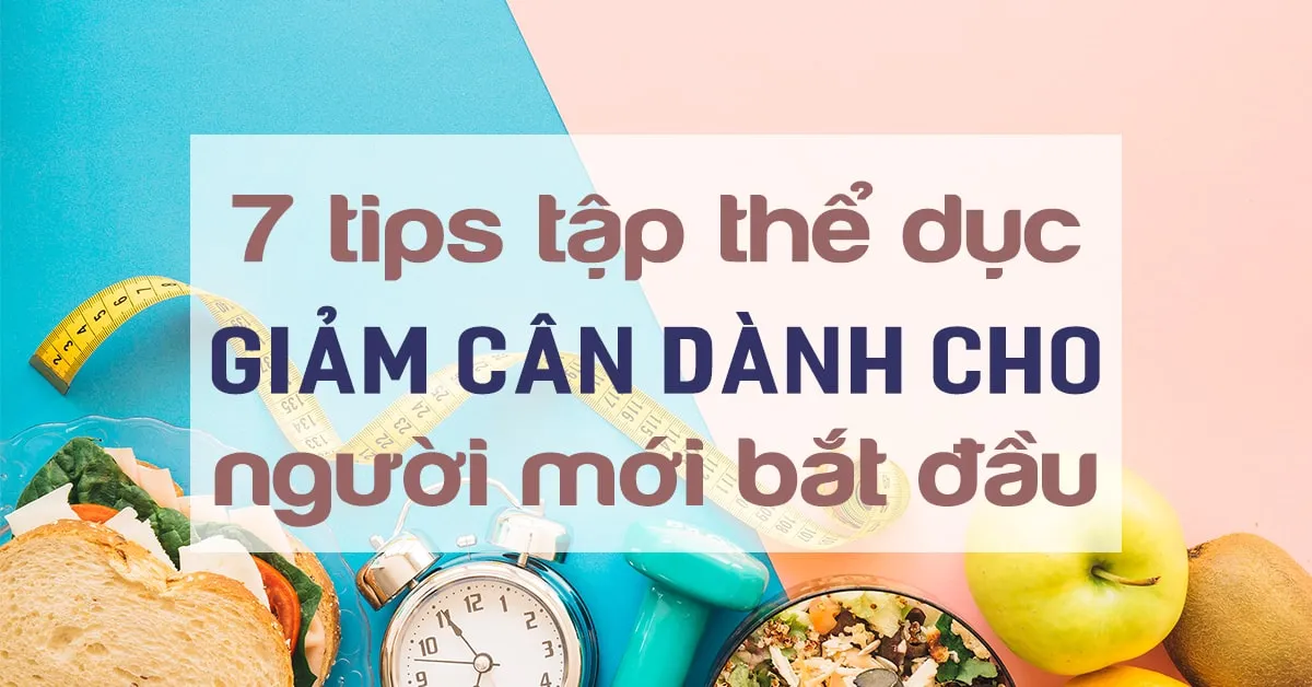 7 tips tập thể dục giúp bạn đạt được mục tiêu giảm cân nhanh chóng và dễ dàng hơn