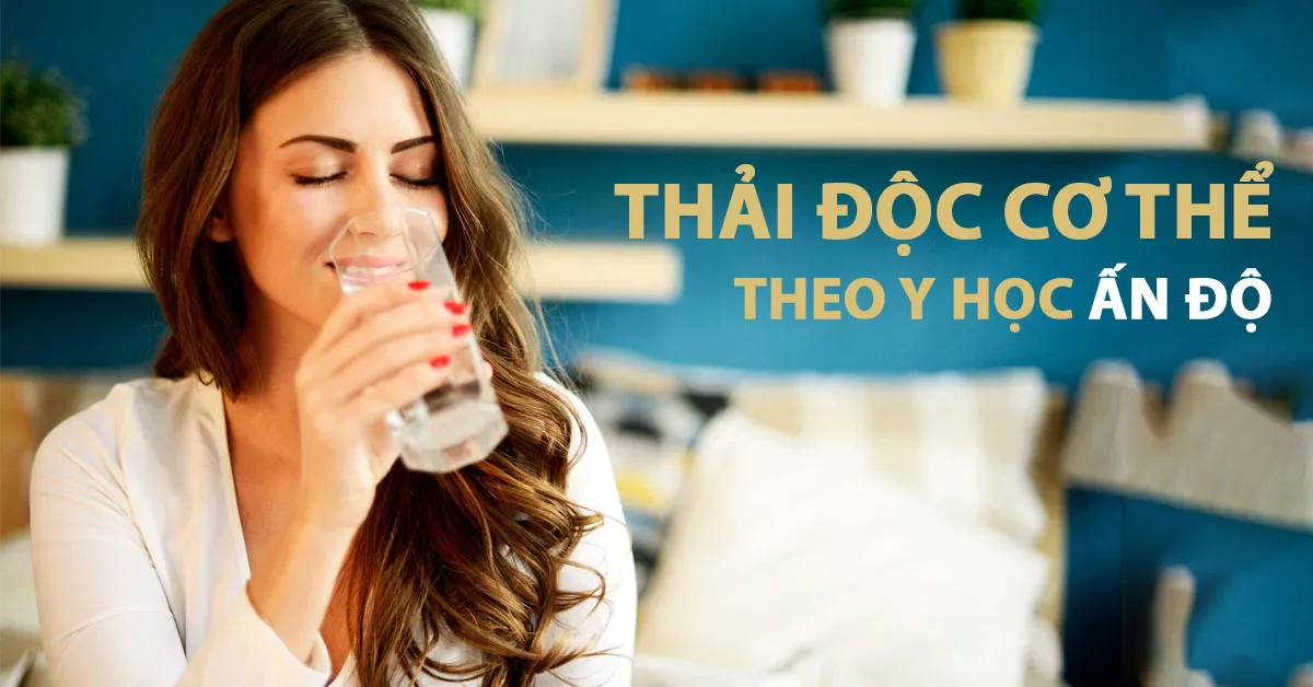 Học cách thải độc cơ thể theo y học cổ truyền Ấn Độ