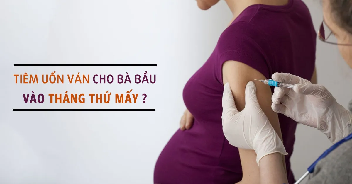 Tiêm phòng uốn ván cho bà bầu khi nào?