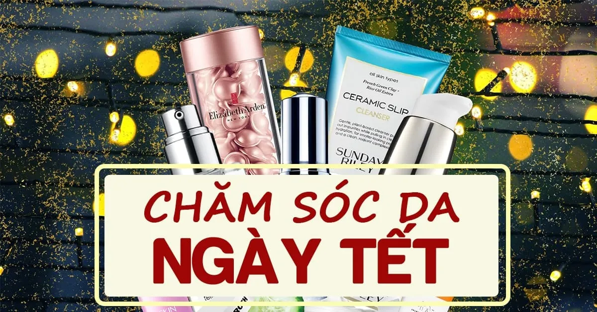 Chăm sóc da ngày Tết: 6 vấn đề thường gặp và cách giải quyết (Phần 1)