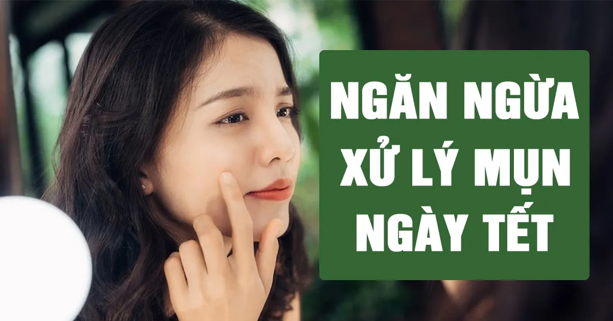Làm thế nào để tránh xa tình trạng nổi mụn ồ ạt trong ngày Tết?
