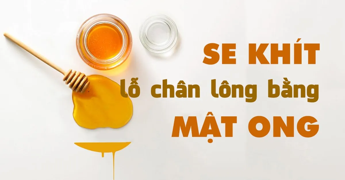 Tuyệt chiêu se khít lỗ chân lông bằng mật ong tại nhà cực đơn giản