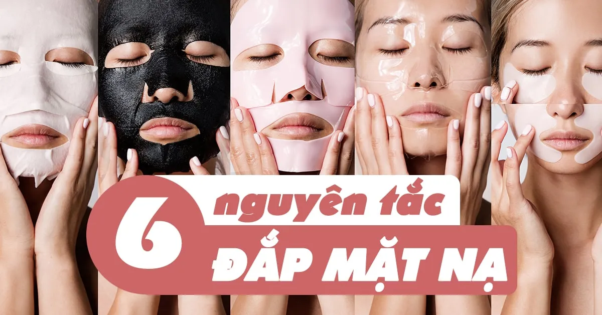 6 nguyên tắc đắp mặt nạ khiến da đẹp lên trông thấy