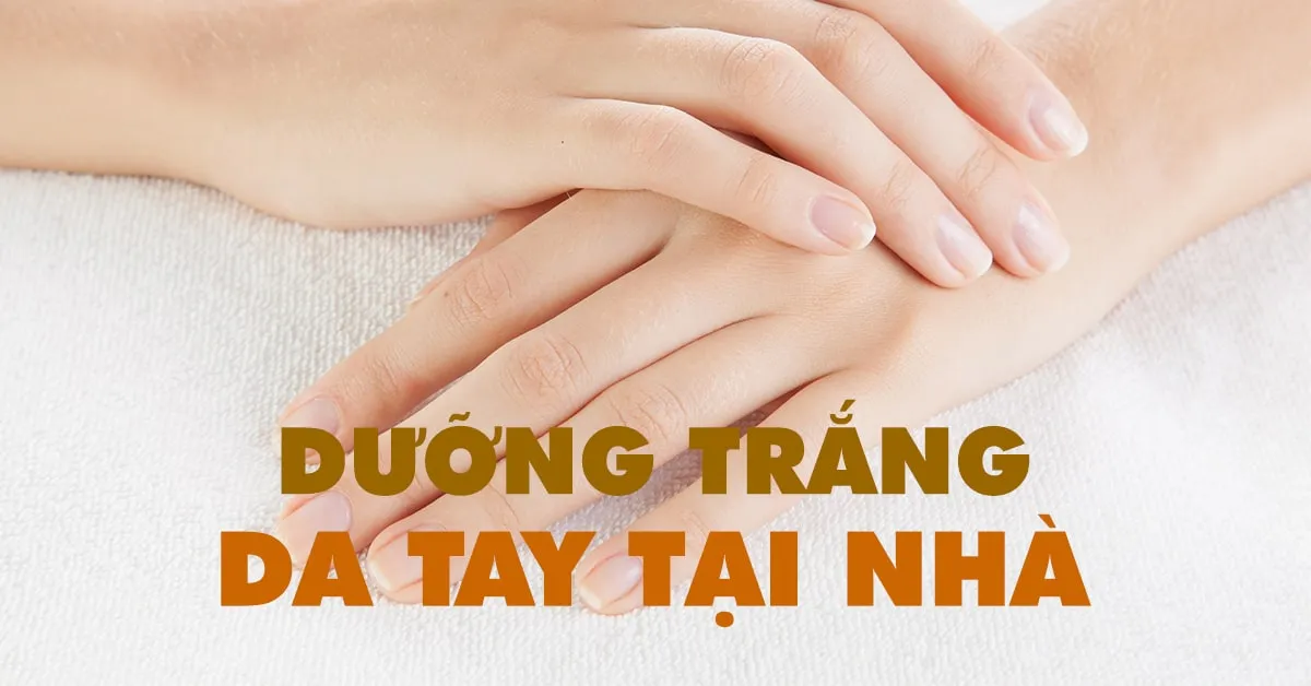 Cách làm trắng da tay tại nhà bằng các nguyên liệu thiên nhiên