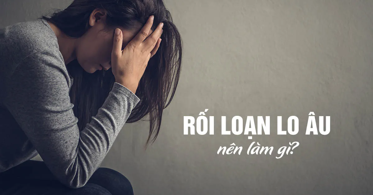 Rối loạn lo âu nên làm gì?