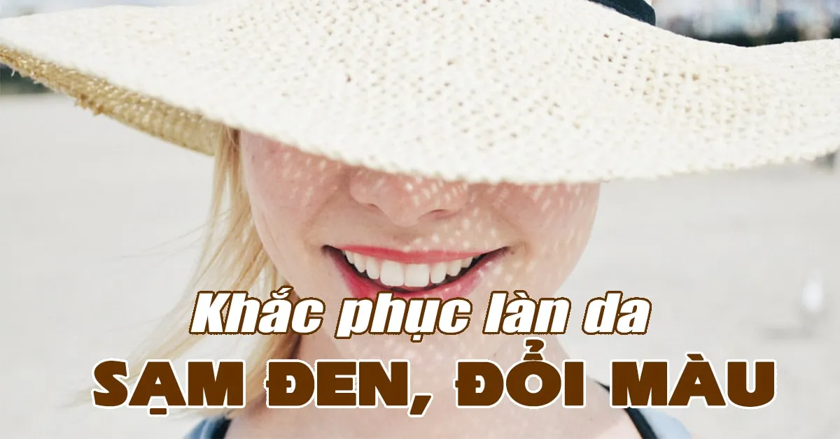 Da sạm đen, đổi màu do đâu và làm thế nào để khắc phục hiệu quả?