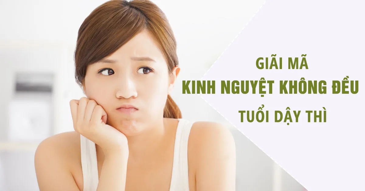 Kinh nguyệt không đều tuổi dậy thì có đáng lo?