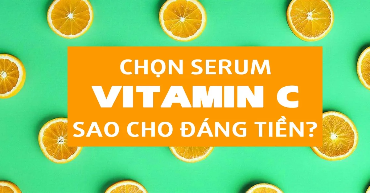 Serum vitamin C: chọn thế nào cho đáng tiền?