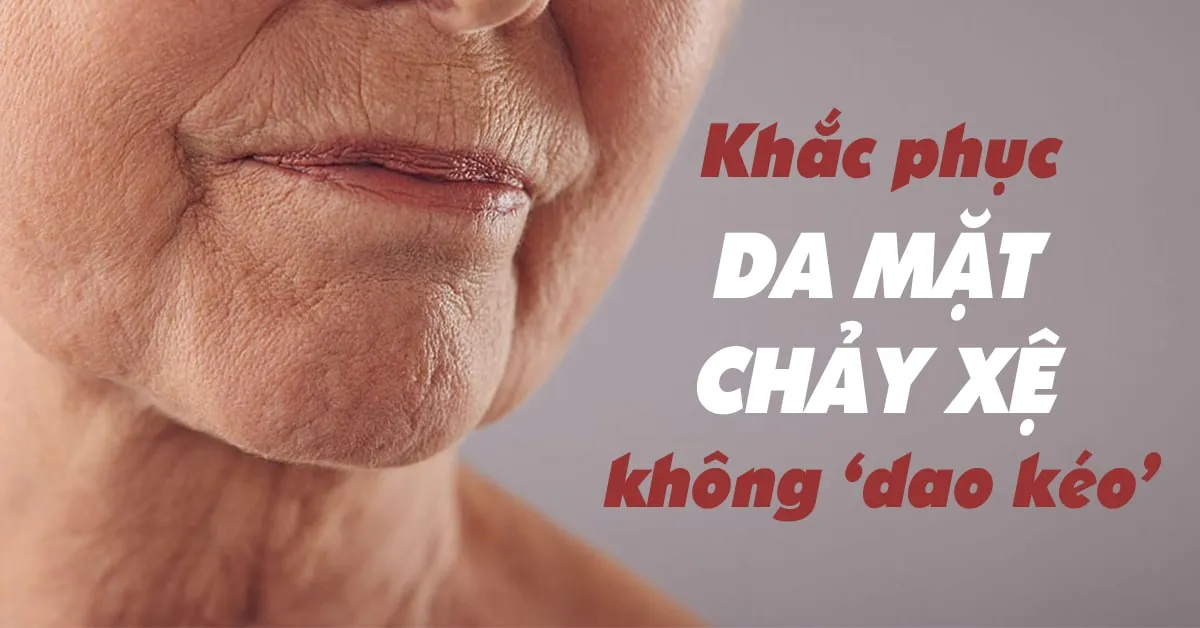 6 biện pháp ‘cứu nguy’ da mặt chảy xệ, chùng nhão