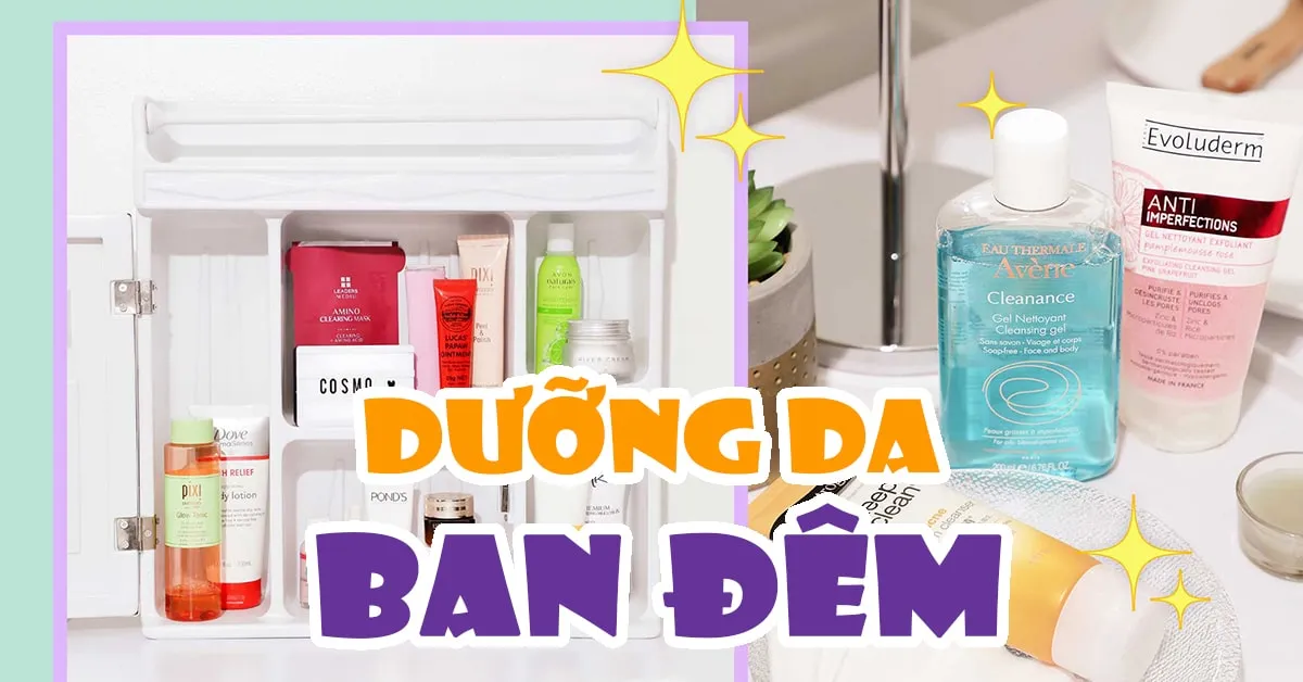 Các bước dưỡng da ban đêm nên tuân thủ để có làn da đẹp mướt