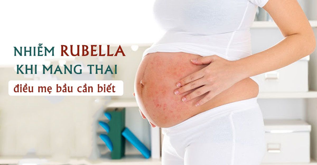 Phụ nữ nhiễm rubella khi mang thai, vì sao nguy hiểm?