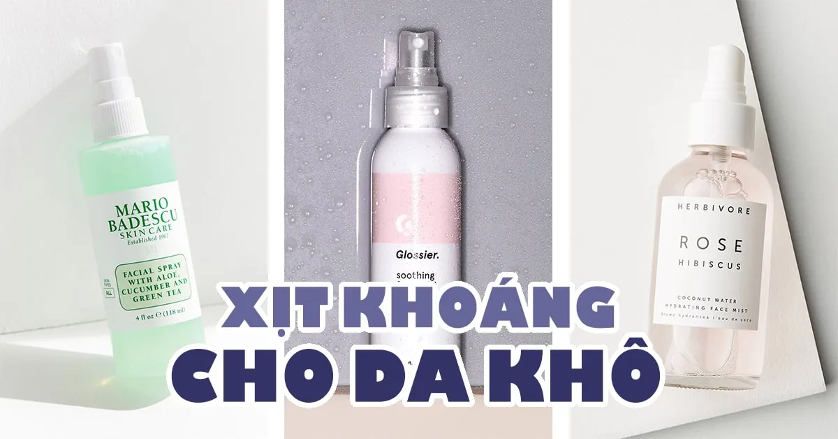 Xịt khoáng cho da khô: chọn và sử dụng thế nào cho chuẩn?