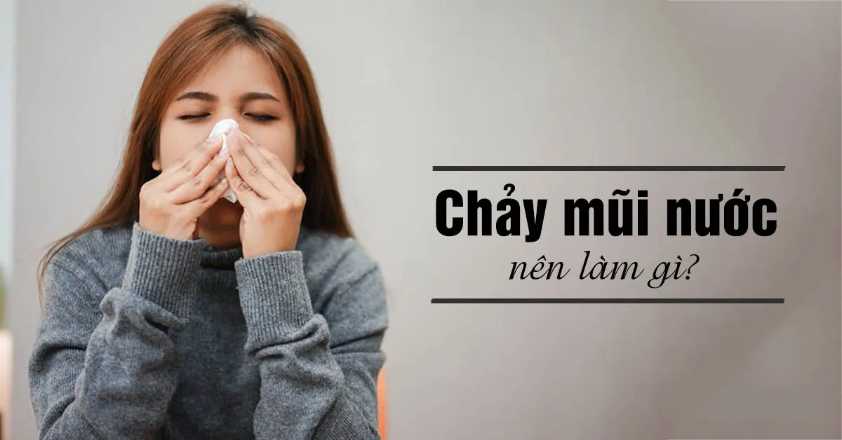 Chảy nước mũi làm sao để khắc phục hiệu quả?