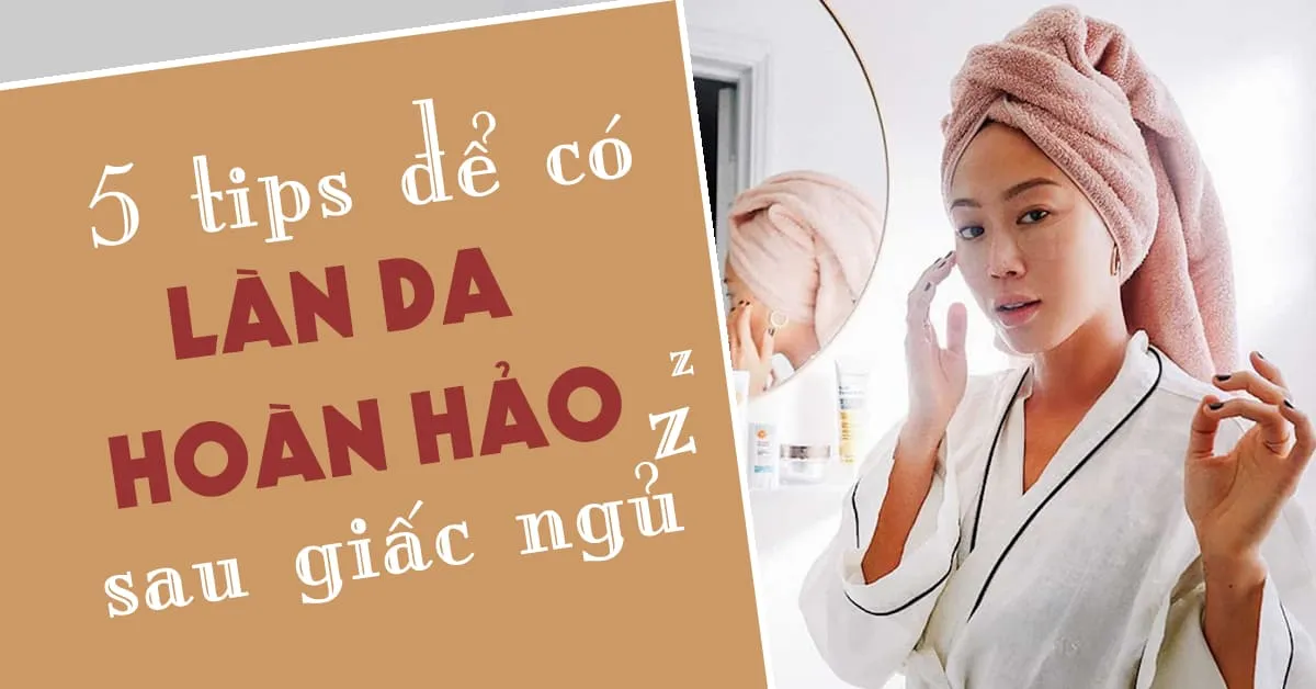 5 điều mà người phụ nữ có làn da hoàn hảo luôn làm trước khi đi ngủ