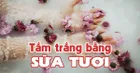 Cách tắm sữa tươi giúp da trắng hồng, mịn màng không tì vết