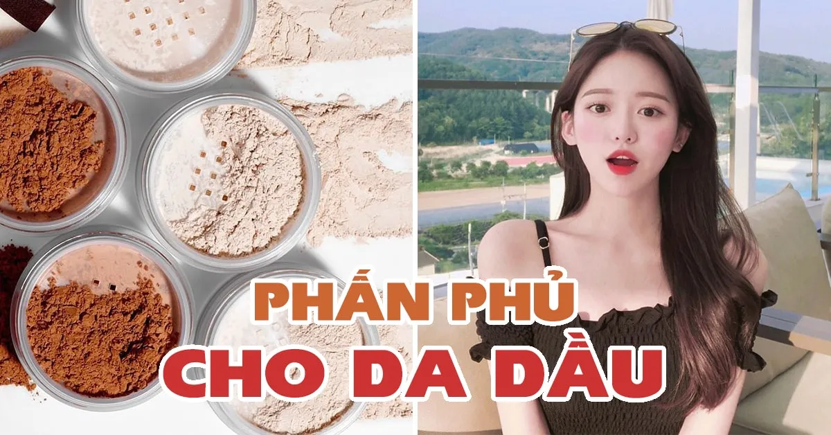 8 loại phấn phủ cho da dầu giá bình dân nhưng chất lượng cực ‘đỉnh’