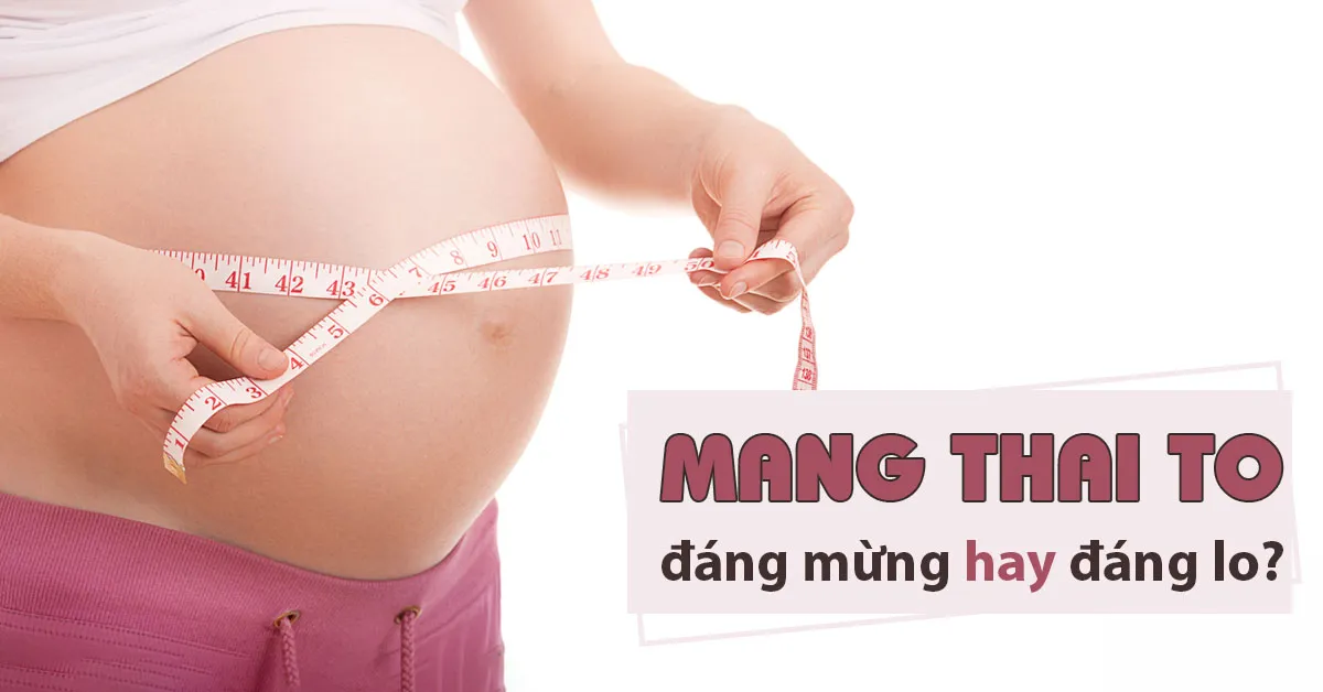 Thai to – mối lo lắng cho cả mẹ bầu và bé yêu trong bụng