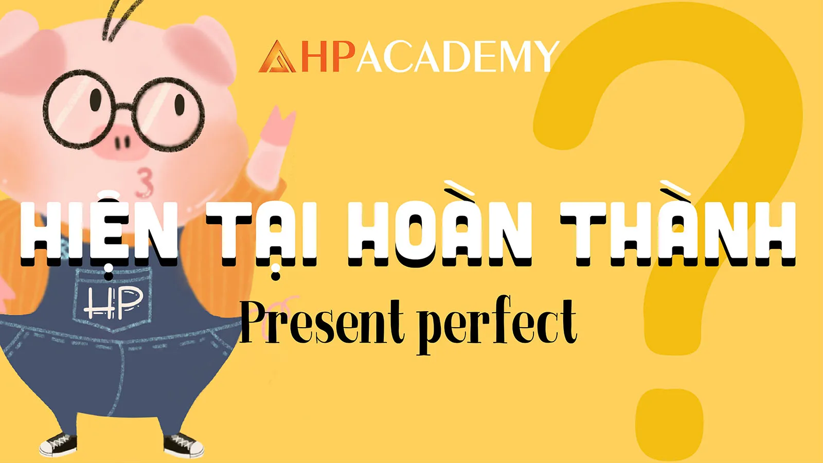 Thì hiện tại hoàn thành dùng khi nào? Dấu hiệu nhận biết bạn phải ghi nhớ