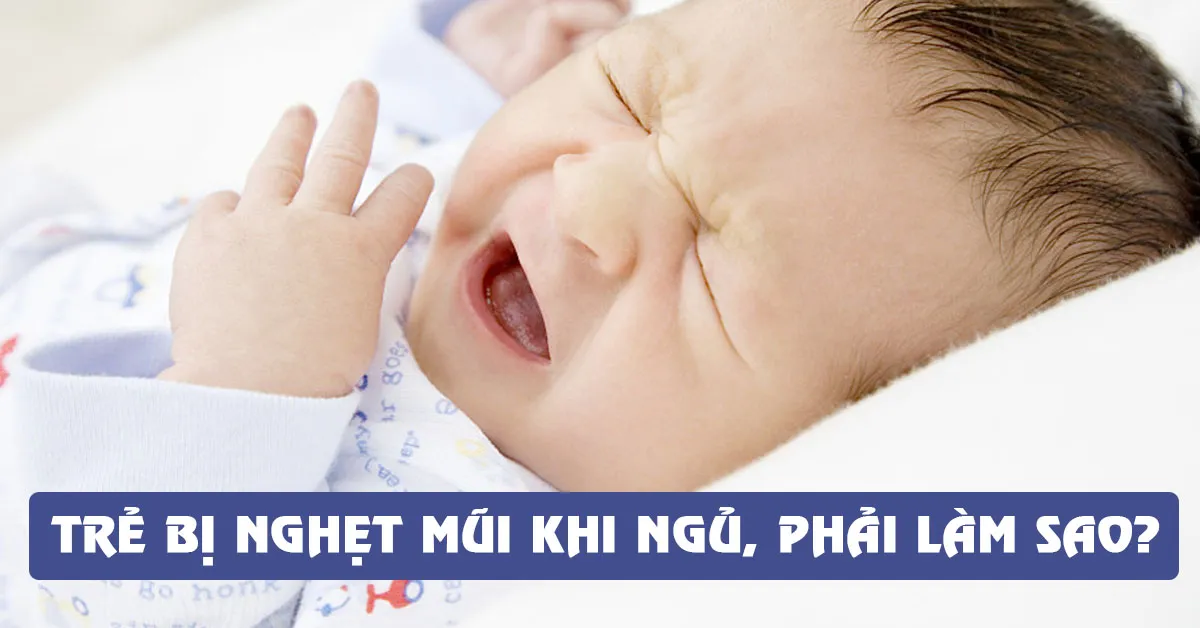 Cách xử trí trẻ bị nghẹt mũi khó thở khi ngủ tại nhà