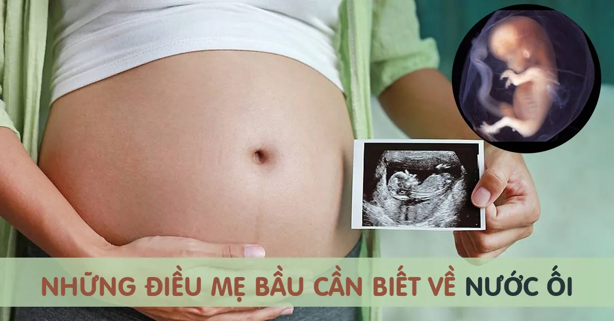 Tìm hiểu về nước ối và những bất thường của nước ối trong thai kỳ