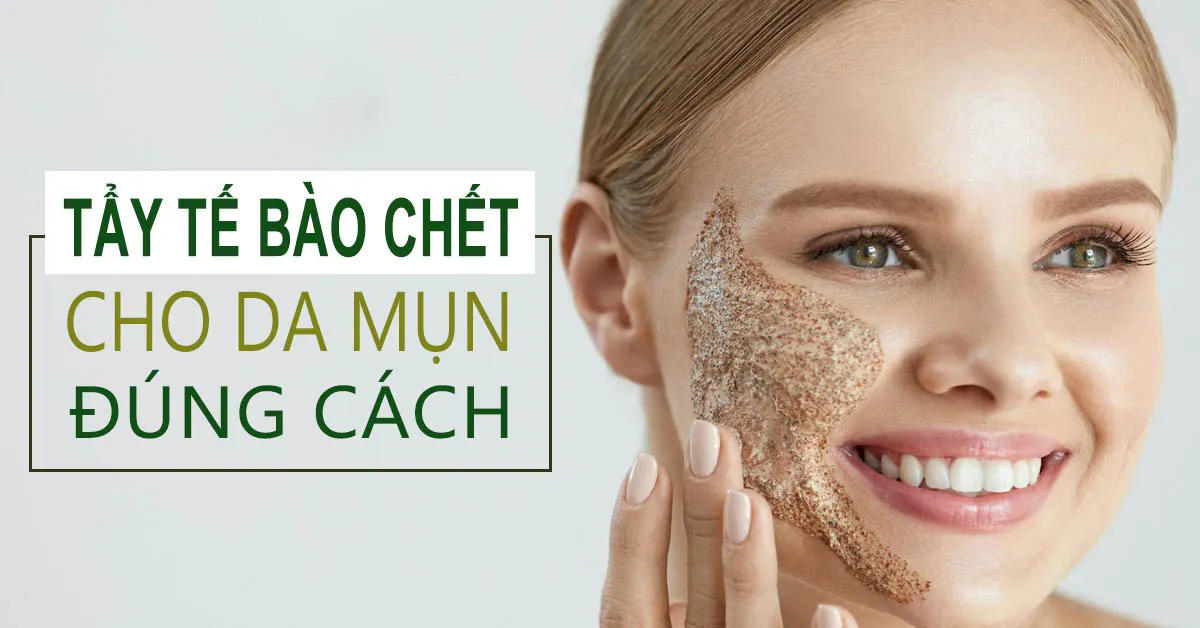 Những điều cần phải chú ý khi tẩy tế bào chết cho da mụn