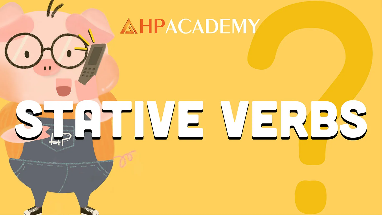 Stative Verbs là gì? 6 nhóm động từ chỉ trạng thái và các trường hợp ngoại lệ