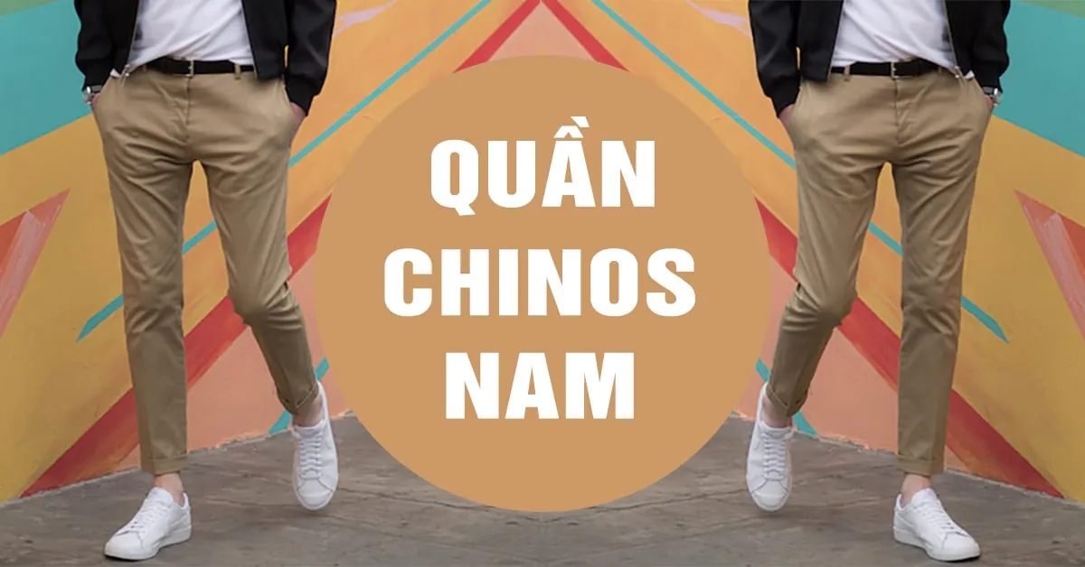 Quần chinos nam - chọn và diện thế nào cho lịch lãm? 