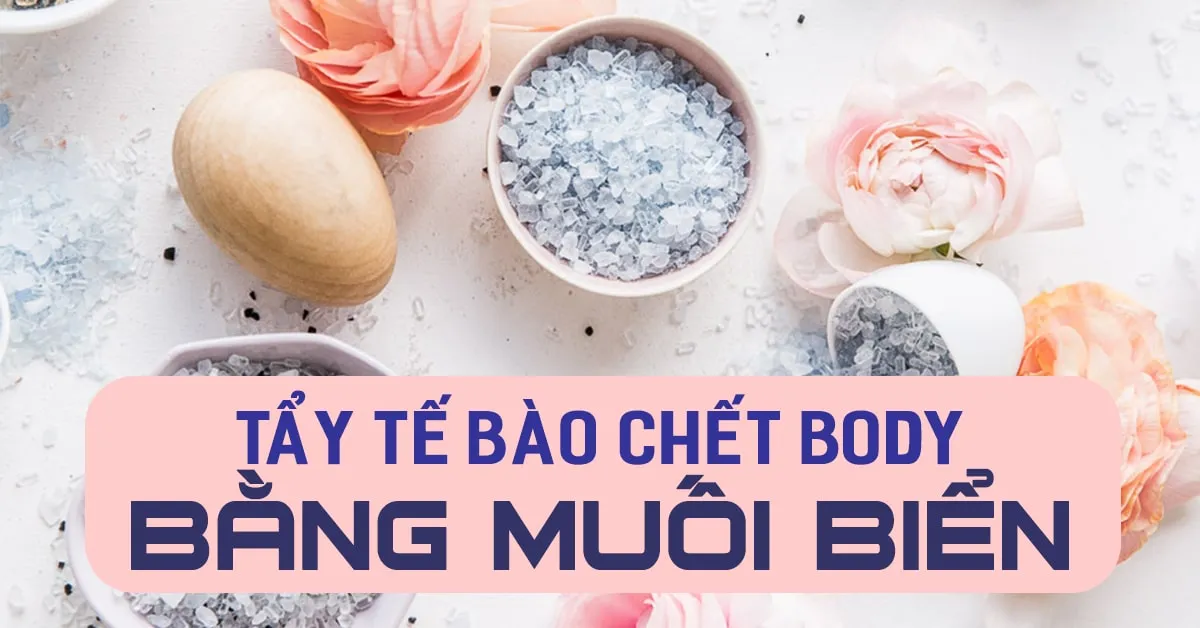 5 công thức tẩy tế bào chết bằng muối vừa thải độc vừa dưỡng trắng body